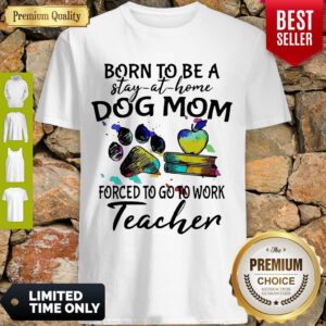 Caduceus Born To Be A Stay At Home Dog Paw Mom Forced To Go To Work Teacher Shirt