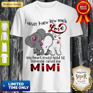 Elephants I Never Knew How Much Love My Heart Could Hold Til Some One Called Me Mimi Shirt
