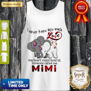 Elephants I Never Knew How Much Love My Heart Could Hold Til Some One Called Me Mimi Tank Top