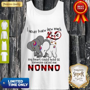 Elephants I Never Knew How Much Love My Heart Could Hold Til Some One Called Me NonNo Tank Top