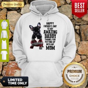 French Bulldog Happy Fathers Day To My Amazing Daddy Thank For Putting Up With My Mom Hoodie