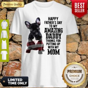 French Bulldog Happy Fathers Day To My Amazing Daddy Thank For Putting Up With My Mom Shirt