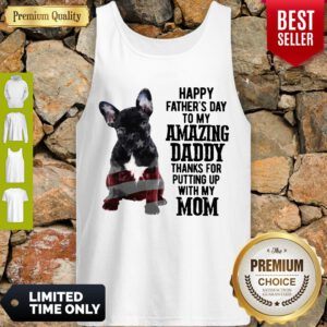 French Bulldog Happy Fathers Day To My Amazing Daddy Thank For Putting Up With My Mom Tank Top
