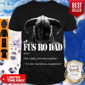 Funny Fus Ro Dad Noun Like A Dad Just Way Mightier Shirt