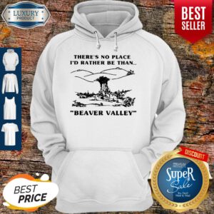 Funny There’s No Place I_d Rather Be Than Beaver Valley Hoodie