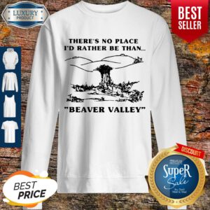 Funny There’s No Place I_d Rather Be Than Beaver Valley Sweatshirt