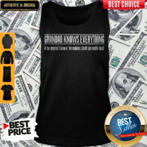 Grandad Knows Everything If He Doesnt Know He Makes Stuff Up Really Fast Tank Top