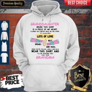 Granddaughter Inside This Shirt Is A Piece Of My Heart Lots Of Love Grandma Hoodie