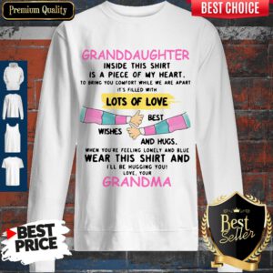 Granddaughter Inside This Shirt Is A Piece Of My Heart Lots Of Love Grandma Sweatshirt