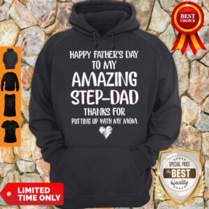 Happy Father’s Day To My Amazing Step-Dad Thanks For Putting Up Hoodie