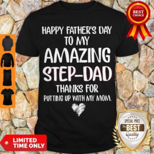Happy Father’s Day To My Amazing Step-Dad Thanks For Putting Up Shirt