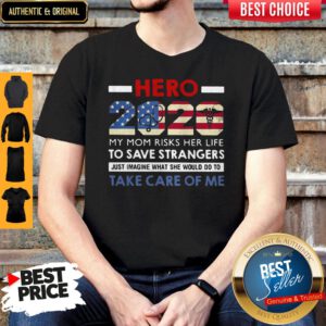 Hero 2020 My Mom Risks Her Life To Save Strangers Just Imagine What She Would Do To Take Care Of Me Shirt