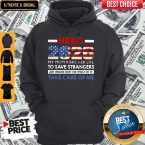 Hero 2020 My Mom Risks Her Life To Save Strangers Just Imagine What She Would Do To Take Care Of Me Hoodie