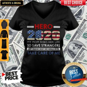Hero 2020 My Mom Risks Her Life To Save Strangers Just Imagine What She Would Do To Take Care Of Me V-neck