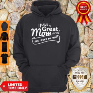 Official I Have A Great Mom And She Loves To Fish Hoodie
