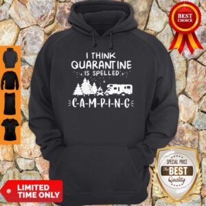 Top I Think Quarantine Is Spelled Camping Hoodie