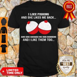 I Like Fishting And She Likes Me Back And She Showed Me Her Bobbers Shirt