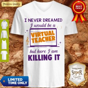 I Never Dreamed I Would Be A Virtual Teacher But Here I Am Killing It V-neck
