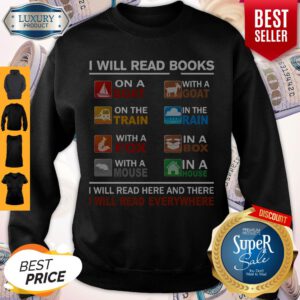 I Will Read Books On A Boat With A Goat On The Train I Will Read Here And There I Will Read Everywhere Sweatshirt