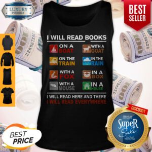 I Will Read Books On A Boat With A Goat On The Train I Will Read Here And There I Will Read Everywhere Tank Top