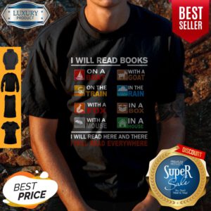 I Will Read Books On A Boat With A Goat On The Train I Will Read Here And There I Will Read Everywhere Shirt