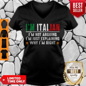 I’m Italian I’m Not Arguing I’m Just Explaining Why I’m Right V-neck