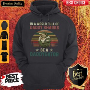 In A World Full Of Daddy Sharks Be A Daddygator Vintaga Hoodie