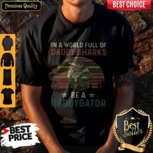In A World Full Of Daddy Sharks Be A Daddygator Vintaga Shirt