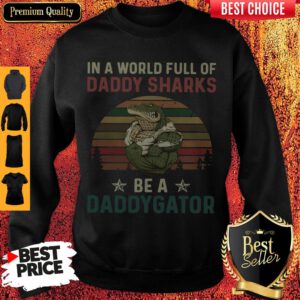 In A World Full Of Daddy Sharks Be A Daddygator Vintaga Sweatshirt