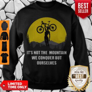 It’s Not The Mountain We Conquer But Ourselves Mountain Biking Sweatshirt