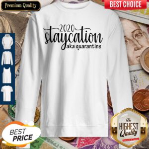 Nice 2020 Staycation Aka Quarantine Sweatshirt