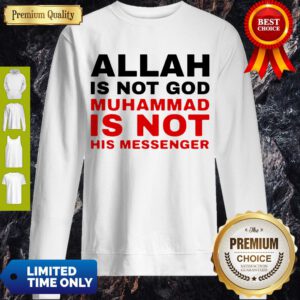 Nice Allah Is Not God Muhammad Is Not His Messenger Sweatshirt
