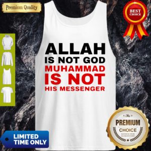 Nice Allah Is Not God Muhammad Is Not His Messenger Tank Top