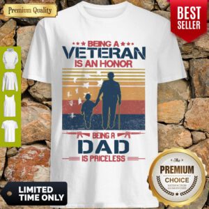 Nice Being A Veteran Is An Honor Being A Dad Is Priceless Vintage Shirt