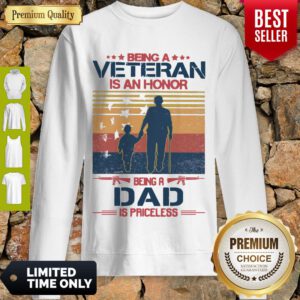 Nice Being A Veteran Is An Honor Being A Dad Is Priceless Vintage Sweatshirt
