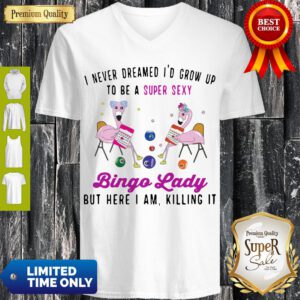 Nice I Never Dreamed I’d Grow Ip To Be A Super Sexy Bingo Lady V-neck