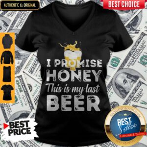 Nice I Promise Honey This Is My Last Beer V-neck