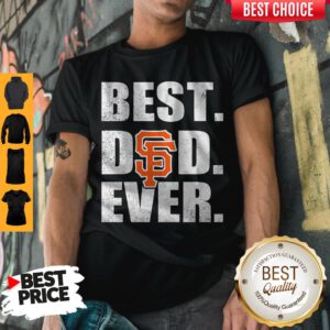 Nice San Francisco Giants Best Dad Ever Shirt