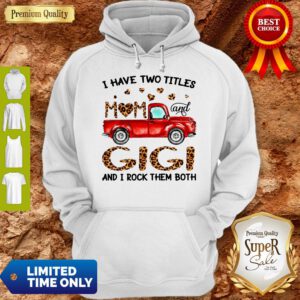 Nice Truck I Have Two Titles Mom And Gigi And I Rock Them Both Hoodie