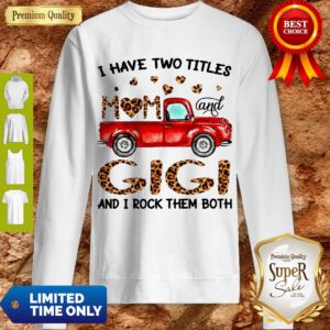 Nice Truck I Have Two Titles Mom And Gigi And I Rock Them Both Sweatshirt