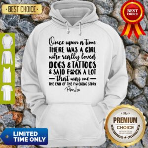 Once Upon A Time There Was A Girl Who Really Loved Dogs Tatoos Said Fuck A Lot That Was Me Hoodie