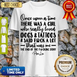 Once Upon A Time There Was A Girl Who Really Loved Dogs Tatoos Said Fuck A Lot That Was Me Shirt