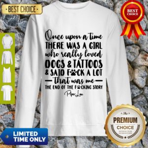 Once Upon A Time There Was A Girl Who Really Loved Dogs Tatoos Said Fuck A Lot That Was Me Sweatshirt