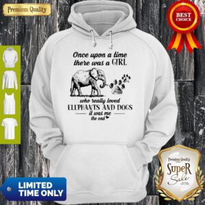 Once Upon A Time There Was A Girl Who Really Loved Elephants And Dogs It Was Me The End Hoodie