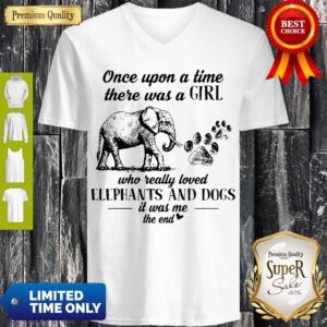 Once Upon A Time There Was A Girl Who Really Loved Elephants And Dogs It Was Me The End V-neck