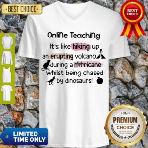 Online Teaching Its Like Hooking Up An Erupting Volcano During Hurricane While Being Chased By Din V-neck