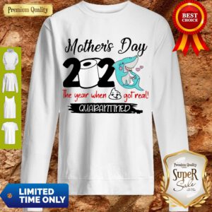 Perfect Shark Happy Morthers Day 2020 Toilet Paper The Year When Shit Got Real Quarantined Sweatshirt