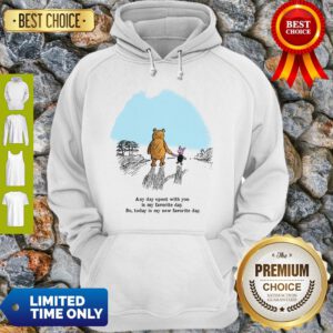 Pooh Bear And Piglet Any Day Spent With You Is My Favorite Day So Today Is My New Favorite Day Hoodie