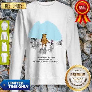 Pooh Bear And Piglet Any Day Spent With You Is My Favorite Day So Today Is My New Favorite Day Sweatshirt