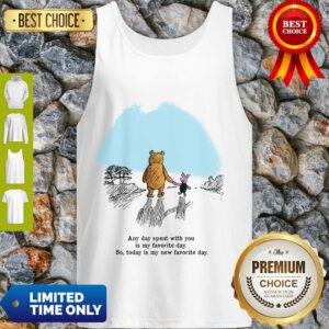 Pooh Bear And Piglet Any Day Spent With You Is My Favorite Day So Today Is My New Favorite Day Tank Top